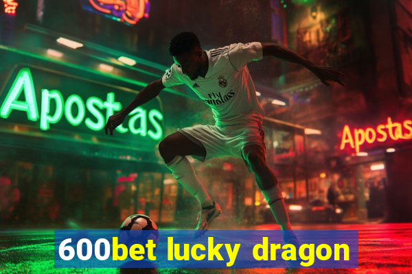 600bet lucky dragon